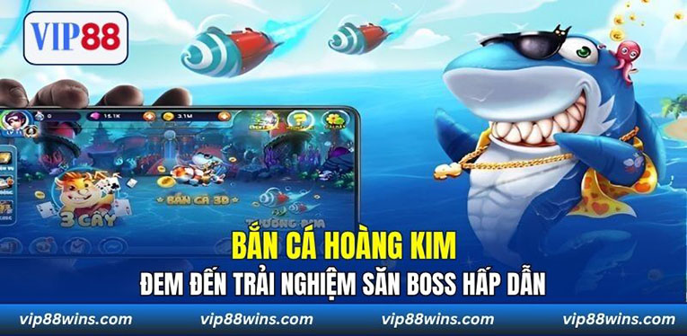 Bắn Cá Hoàng Kim đem đến trải nghiệm săn boss hấp dẫn