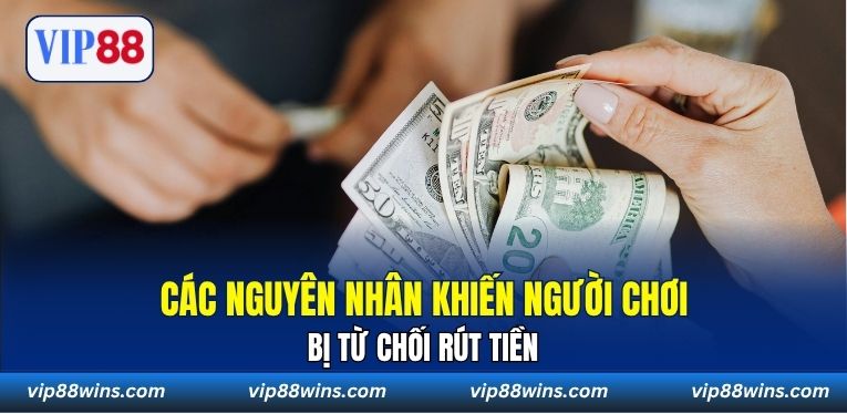 Các nguyên nhân khiến người chơi bị từ chối rút tiền 