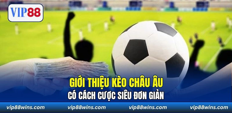 Giới thiệu kèo Châu Âu có cách cược siêu đơn giản
