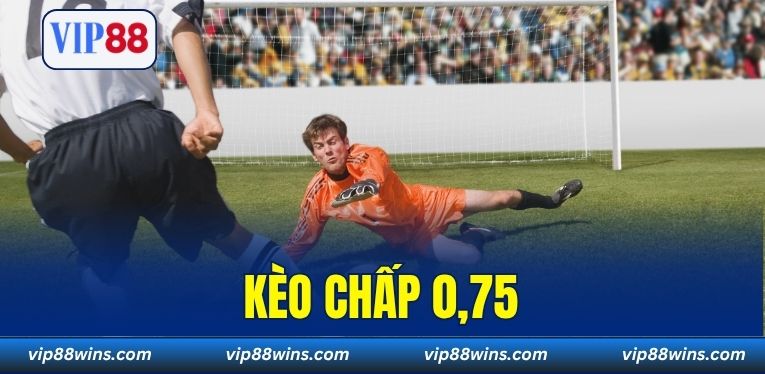 Giải Mã Kèo Chấp 0.75 - Cách Chơi Hiệu Quả VIP88 Cho Người Mới