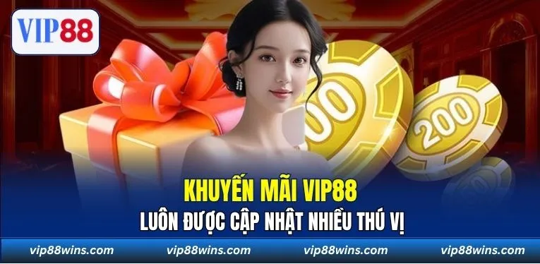 Khuyến mãi VIP88 luôn được cập nhật nhiều thú vị