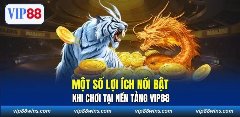 Một số lợi ích nổi bật khi chơi tại nền tảng VIP88
