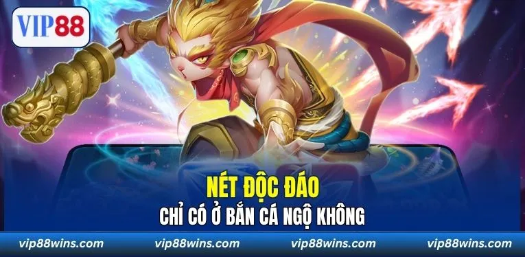 Nét độc đáo chỉ có ở Bắn Cá Ngộ Không