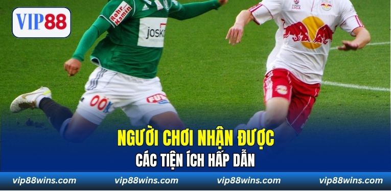Người chơi nhận được các tiện ích hấp dẫn