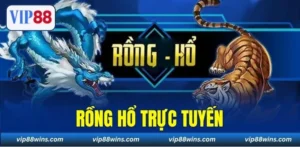 Rồng Hổ Trực Tuyến - Tựa Game Cá Cược Đỉnh Cao Tại VIP88