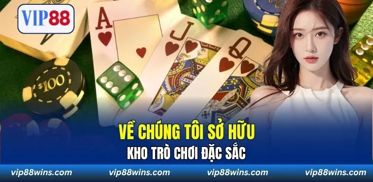 Về chúng tôi sở hữu kho trò chơi đặc sắc